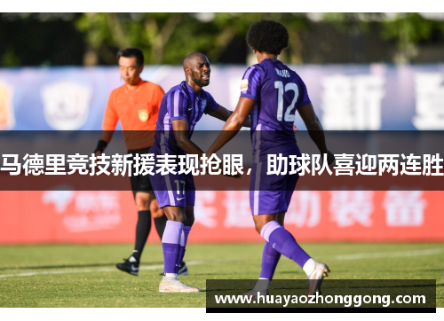 马德里竞技新援表现抢眼，助球队喜迎两连胜
