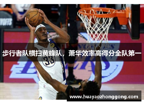 步行者队横扫黄蜂队，萧华效率高得分全队第一