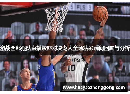 激战西部强队直播灰熊对决湖人全场精彩瞬间回顾与分析