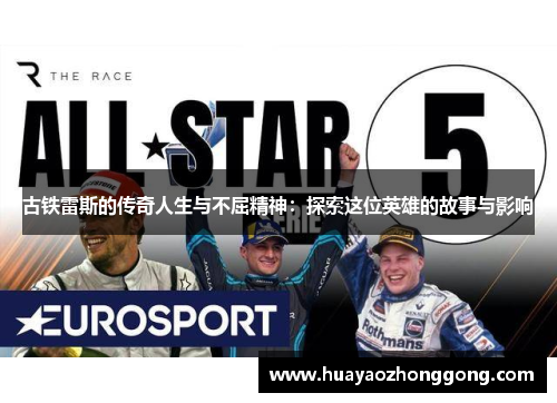 古铁雷斯的传奇人生与不屈精神：探索这位英雄的故事与影响