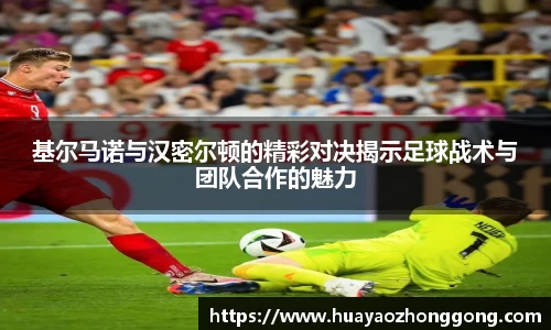 基尔马诺与汉密尔顿的精彩对决揭示足球战术与团队合作的魅力