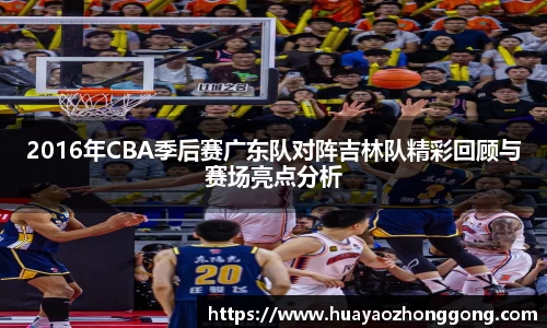 2016年CBA季后赛广东队对阵吉林队精彩回顾与赛场亮点分析