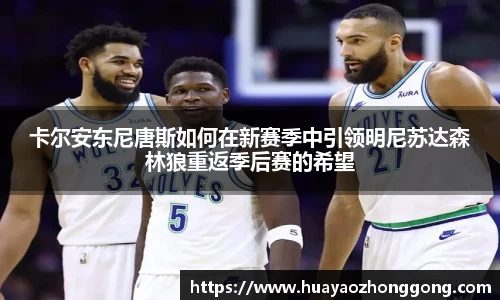 卡尔安东尼唐斯如何在新赛季中引领明尼苏达森林狼重返季后赛的希望